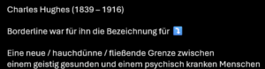 Charles Hughes beschrieb vor über 100 Jahren Borderline als eine neue, hauchdünne Grenze zwischen einem geistig Gesunden und einem psychisch kranken Menschen