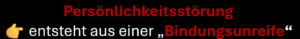 Persönlichkeitsstörung ist eine Unreife in dem Bindungserleben