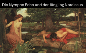 Echo und Narcissus eine Mothologie mit Strahlwirkung bis in unsere Zeit des Narzissmus