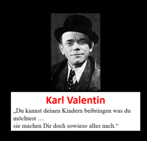 Karl Valentin - Du kannst Deinen Kindern erzählen was du willst, sie machen nur das nach, was du ihnen vorlebst