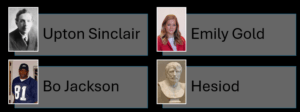 Upton Sinclair, Emily Gold, Bo Jackson, Hesiod