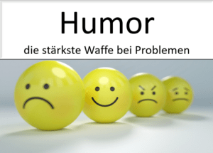 Humor ist die stärkste Waffe bei Problemen