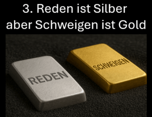 Reden ist Silber ... aber Schweigen ist Gold