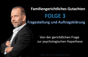 PODCAST-REIHE: RICHTIGES VORBEREITEN AUF EIN FAMILIENPSYCHOLOGISCHES GUTACHTEN FOLGE 3: Fragestellung und Auftragsklärung – Der Weg von der gerichtlichen Frage zur psychologischen Hypothese